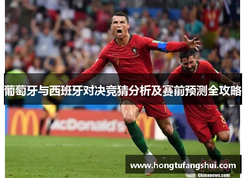葡萄牙与西班牙对决竞猜分析及赛前预测全攻略