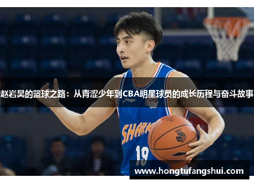 赵岩昊的篮球之路：从青涩少年到CBA明星球员的成长历程与奋斗故事