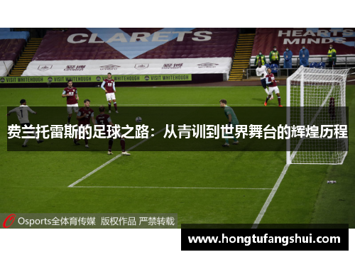 费兰托雷斯的足球之路：从青训到世界舞台的辉煌历程