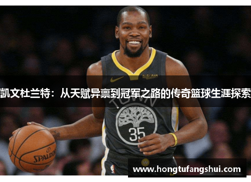 凯文杜兰特：从天赋异禀到冠军之路的传奇篮球生涯探索